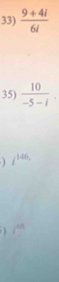  (9+4i)/6i 
35)  10/-5-i .
i^(146.)
) i^(68)