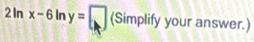 2ln x-6ln y=□ (Simp mplify your answer.)