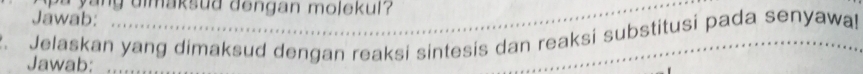 bu yung dimaksud dengan molekul ? 
Jawab: 
. Jelaskan yang dimaksud dengan reaksi sintesis dan reaksi substitusi pada senyawa! 
Jawab:_