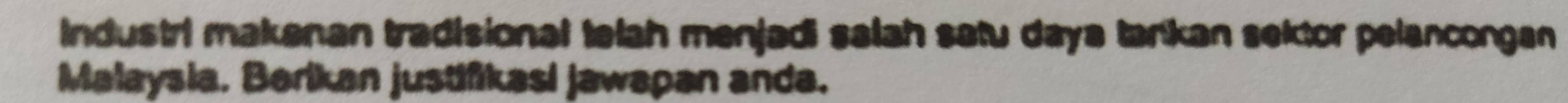 Industri makanan tradisional telah menjadi salah satu daya tarkan sektor pelancongan 
Malaysia. Berikan justifikasi jawapan anda.