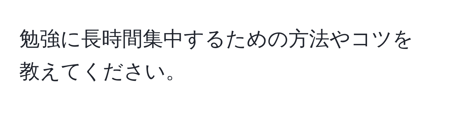 勉強に長時間集中するための方法やコツを教えてください。