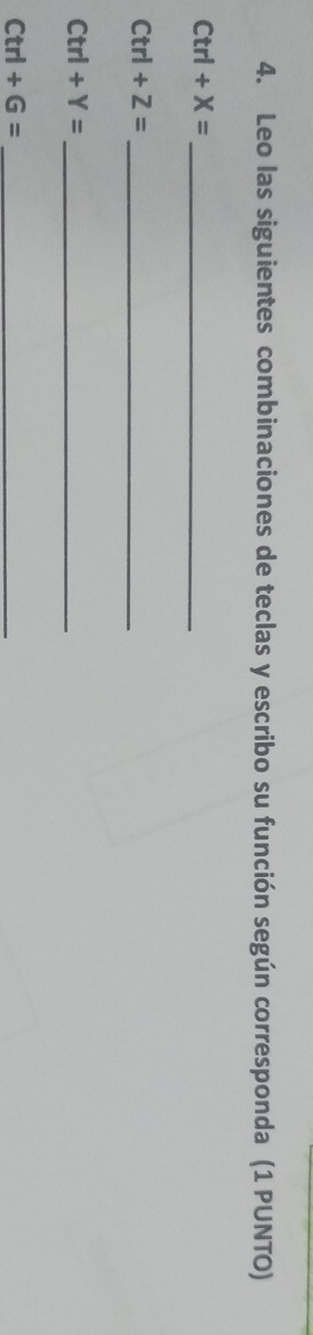 Leo las siguientes combinaciones de teclas y escribo su función según corresponda (1 PUNTO) 
_ Ctrl+X=
_ Ctrl+Z=
Ctrl+Y= _
Ctrl+G= _