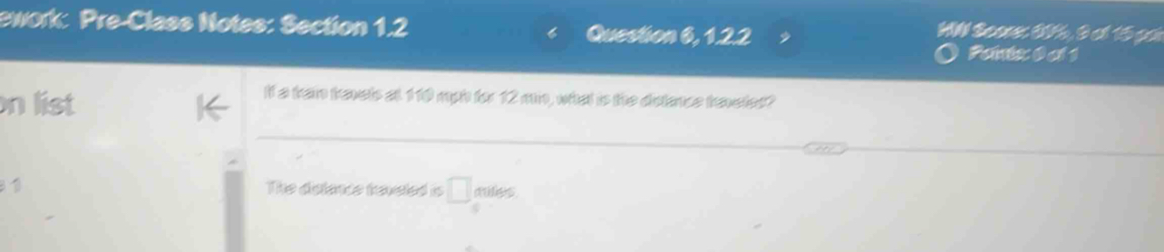 ework: Pre-Class Notes: Section 1.2 Question 6, 1.2.2 
Hl Scaner 6h, 9 ol 15 co 
Pantx: 0 cl 1 
on list 
It a tran travels at 110 mph for 12 mn, what is the dislance taveles? 
1 The dislence traveled is □ cules