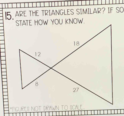 ARE THE TRIANGLES SIMILAR? IF SO