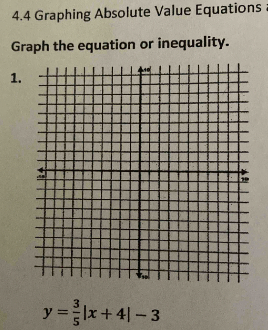 4.4 Graphing Absolute Value Equations à 
Graph the equation or inequality. 
1.
y= 3/5 |x+4|-3