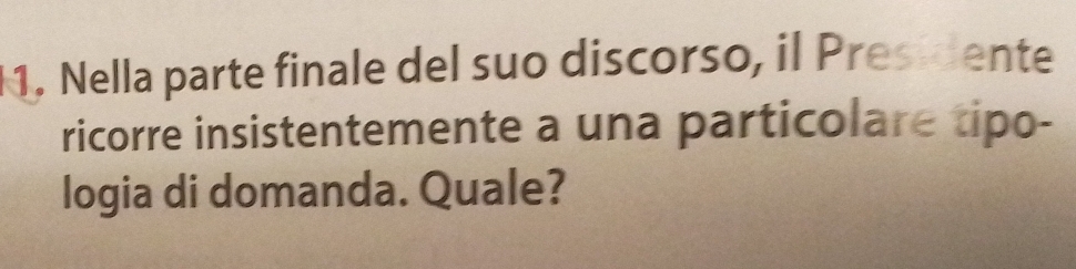 Nella parte finale del suo discorso, il Presidente 
ricorre insistentemente a una particolare tipo- 
logia di domanda. Quale?