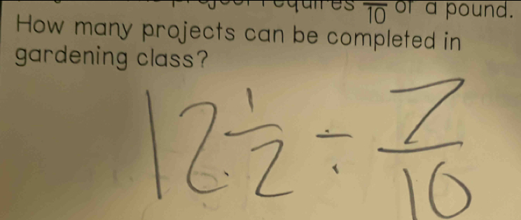 overline 10 or a pound. 
How many projects can be completed in 
gardening class?