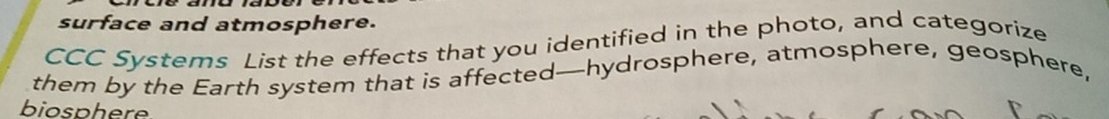surface and atmosphere. 
CCC Systems List the effects that you identified in the photo, and categorize 
them by the Earth system that is affected—hydrosphere, atmosphere, geosphere, 
biosphere