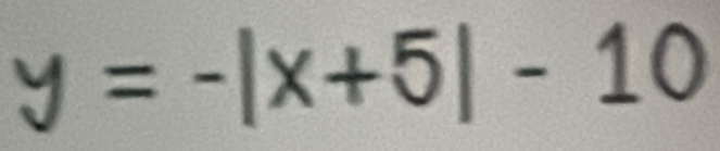 y=-|x+5|-10