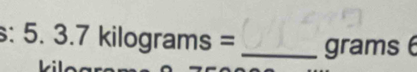 5.3.7kilog rams=
gram S