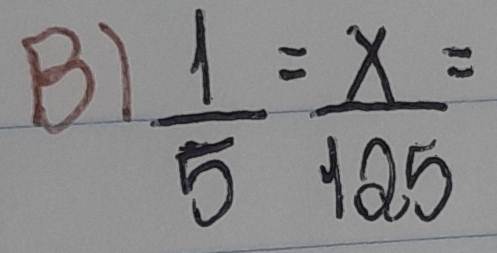  1/5 = x/125 =