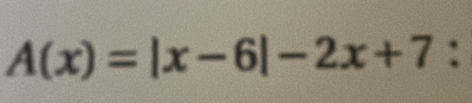 A(x)=|x-6|-2x+7 :