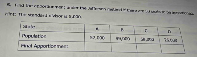 Find the apportionment under the Jefferson method if there are 50 seats to be apportioned. 
Hint: The standard divisor is 5,000.