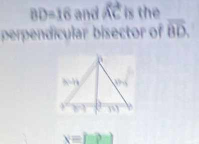 BD=16 and vector AC is the
perpendicular bisector of overline BD,
x=?-?=)