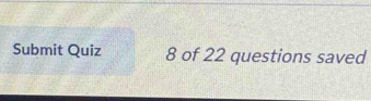 Submit Quiz 8 of 22 questions saved