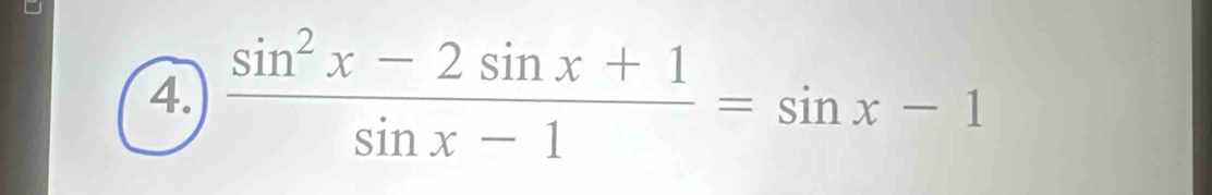  (sin^2x-2sin x+1)/sin x-1 =sin x-1