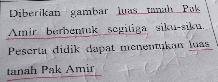 Diberikan gambar luas tanah Pak 
Amir berbentuk segitiga siku-siku. 
Peserta didik dapat menentukan luas 
tanah Pak Amir