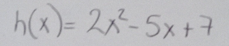 h(x)=2x^2-5x+7