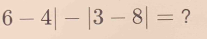 6-4|-|3-8|= ?