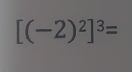 [(-2)^2]^3=