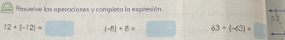 Resuelve las operaciones y completa la expresión.
12+(-12)=□ (-8)+8=□ 63+(-63)=