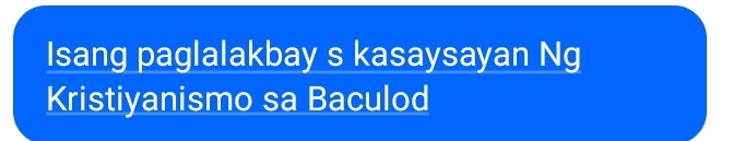 Isang paglalakbay s kasaysayan Ng 
Kristiyanismo sa Baculod