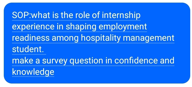 is the role of internship 
experience in shaping employment 
readiness among hospitality management 
student. 
make a survey question in confidence and 
knowledge