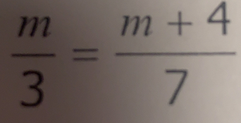  m/3 = (m+4)/7 