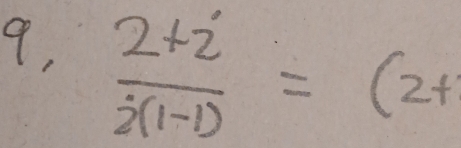 9,  (2+i)/i(1-i) =(2+