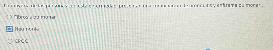 La mayoría de las personas con esta enfermedad, presentan una combinación de bronquitis y enfisema pulmonar...
Fibrosis pulmonar
Neumonía
EPOC