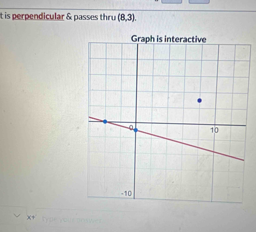 t is perpendicular & passes thru (8,3). 
x+