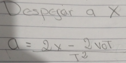 Despear a X
a=frac 2x-2v_0tT^2