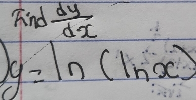 Find  dy/dx 
y=ln (ln x)