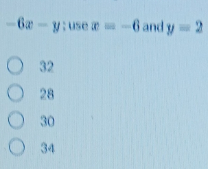 -6x-y : use x=-6 and y=2
32
28
30
34