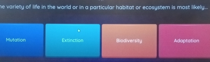 he variety of life in the world or in a particular habitat or ecosystem is most likely...
Mutation Extinction Biodiversity Adaptation