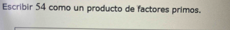 Escribir 54 como un producto de factores primos.