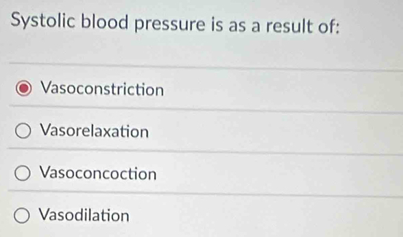 Systolic blood pressure is as a result of:
Vasoconstriction
Vasorelaxation
Vasoconcoction
Vasodilation