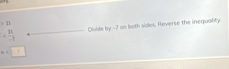 iny
21
Divide by -7 on both sides. Reverse the inequality.
n<<UNK>7