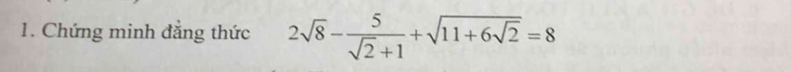 Chứng minh đẳng thức 2sqrt(8)- 5/sqrt(2)+1 +sqrt(11+6sqrt 2)=8