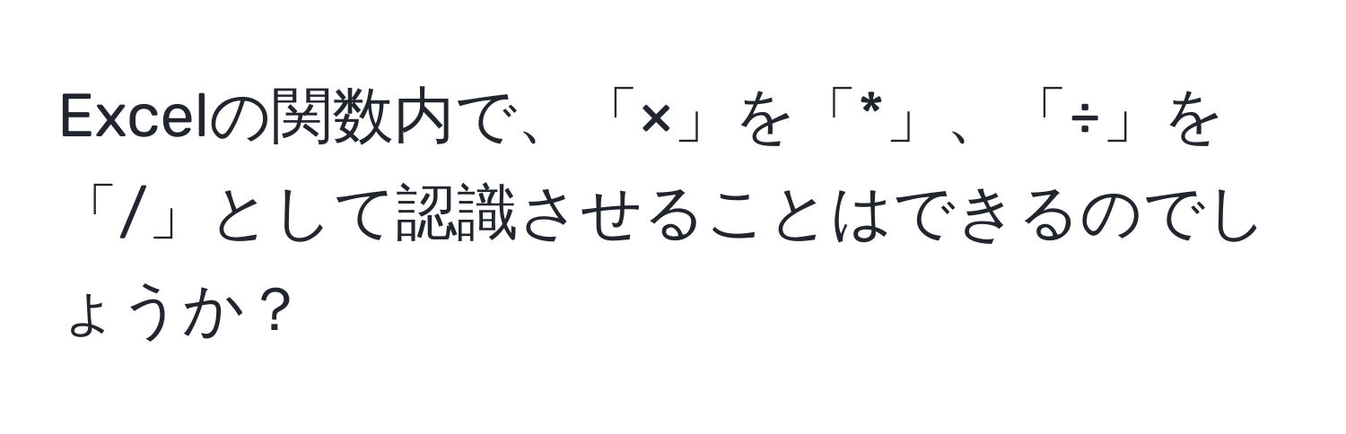 Excelの関数内で、「×」を「*」、「÷」を「/」として認識させることはできるのでしょうか？