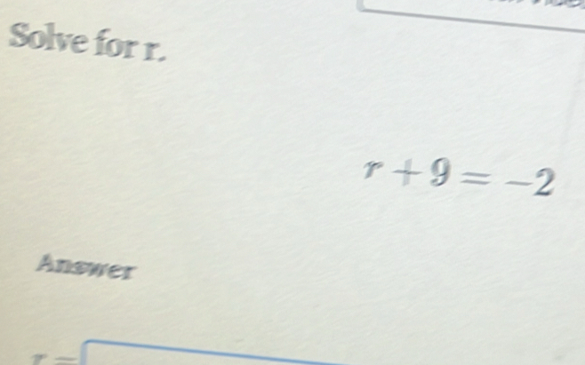 Solve for r.
r+9=-2
Answer
x-□