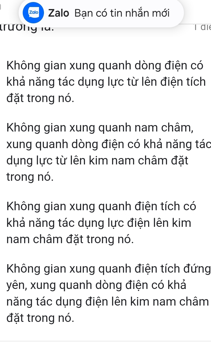 Zalo Zalo Bạn có tin nhắn mới
trương la. l dié
Không gian xung quanh dòng điện có
khả năng tác dụng lực từ lên điện tích
đặt trong nó.
Không gian xung quanh nam châm,
xung quanh dòng điện có khả năng tác
dụng lực từ lên kim nam châm đặt
trong nó.
Không gian xung quanh điện tích có
khả năng tác dụng lực điện lên kim
nam châm đặt trong nó.
Không gian xung quanh điện tích đứng
yên, xung quanh dòng điện có khả
năng tác dụng điện lên kim nam châm
đặt trong nó.