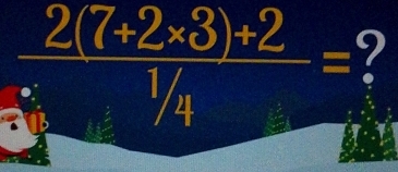  (2(7+2* 3)+2)/1/4 = 9