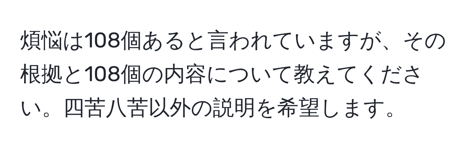 煩悩は108個あると言われていますが、その根拠と108個の内容について教えてください。四苦八苦以外の説明を希望します。