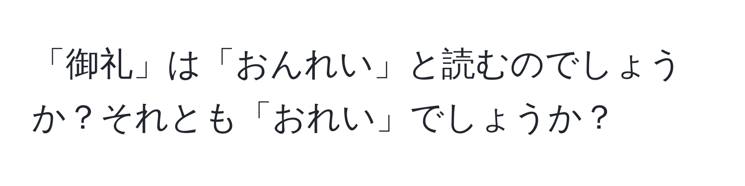 「御礼」は「おんれい」と読むのでしょうか？それとも「おれい」でしょうか？