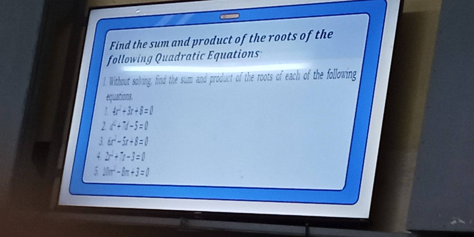 Find the sum and product of the roots of the 
following Quadratic Equations 
l. Without solving, find the sum and product of the roots of each of the following 
equations.
4x^2+3x+8=0
2 d^2+7d-5=0
3. 6x^2-5x+8=0
√ 2z^2+7z-3=0
5 10m^2-8m+3=0