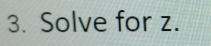 Solve for z.