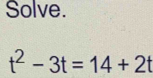 Solve.
t^2-3t=14+2t