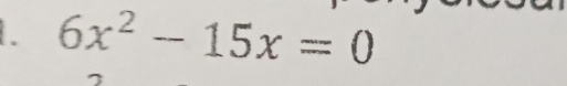 、 6x^2-15x=0