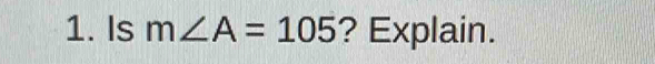 Is m∠ A=105 ? Explain.